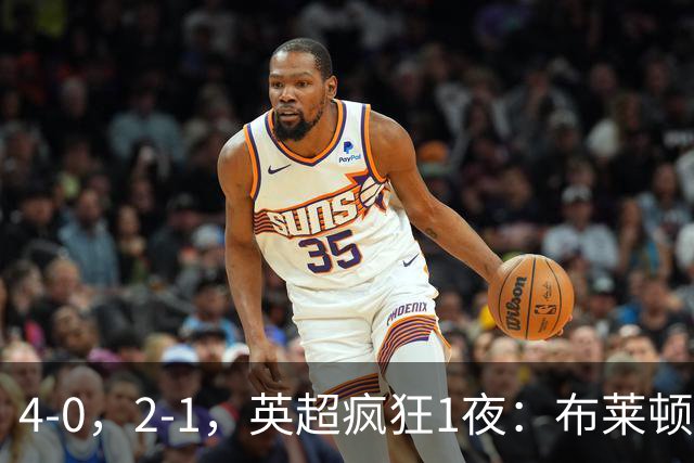 4-0，2-1，英超疯狂1夜：布莱顿火力全开 曼城绝地反击